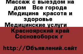 Массаж с выездом на дом - Все города Медицина, красота и здоровье » Медицинские услуги   . Красноярский край,Сосновоборск г.